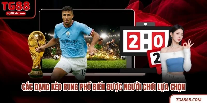 Kèo Rung - Hướng Dẫn Đọc Tỷ Lệ, Nắm Bắt Diễn Biến Trận Đấu 3 Các dạng kèo rung phổ biến được người chơi lựa chọn