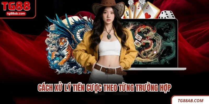 Rồng Hổ TG88 - Luật Chơi Nhanh Và Mẹo Cược An Toàn 3 Cách xử lý tiền cược theo từng trường hợp