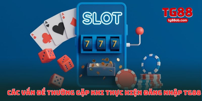 Đăng Nhập TG88 – Link Vào Nhanh, An Toàn 2026 3 Giải quyết các vấn đề thường gặp khi thực hiện đăng nhập TG88