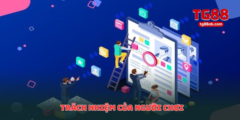 Miễn Trừ Trách Nhiệm TG88 – Quy Định & Điều Khoản Quan Trọng 3 Trách nhiệm của người chơi để tránh rơi vào diện miễn trừ trách nhiệm