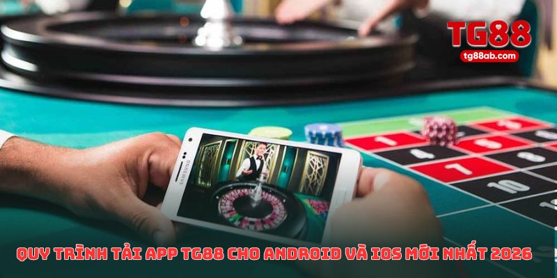 Tải App TG88 – Link Tải Chính Thức Cho Android & iOS 2026 2 Quy trình tải app TG88 cho Android và iOS mới nhất 2026