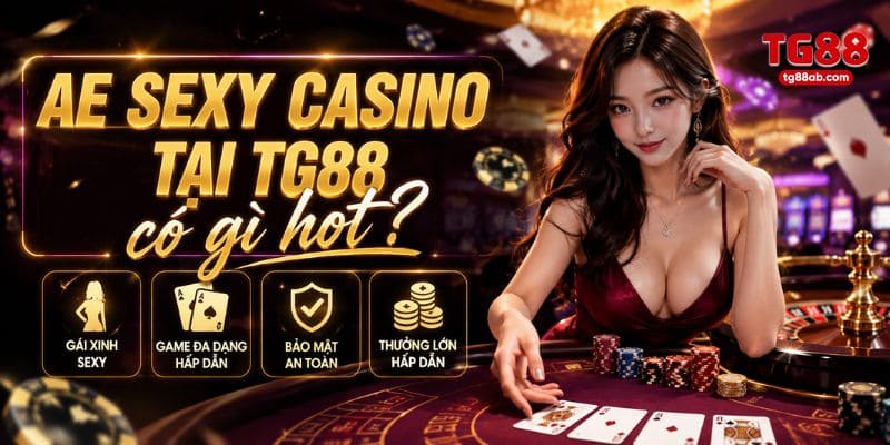 AE Sexy Casino – Sảnh Casino Trực Tuyến Hot Nhất Tại TG88 2 AE sexy casino tại TG88 có gì hot?